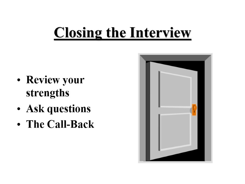 Closing the Interview Review your strengths Ask questions The Call-Back